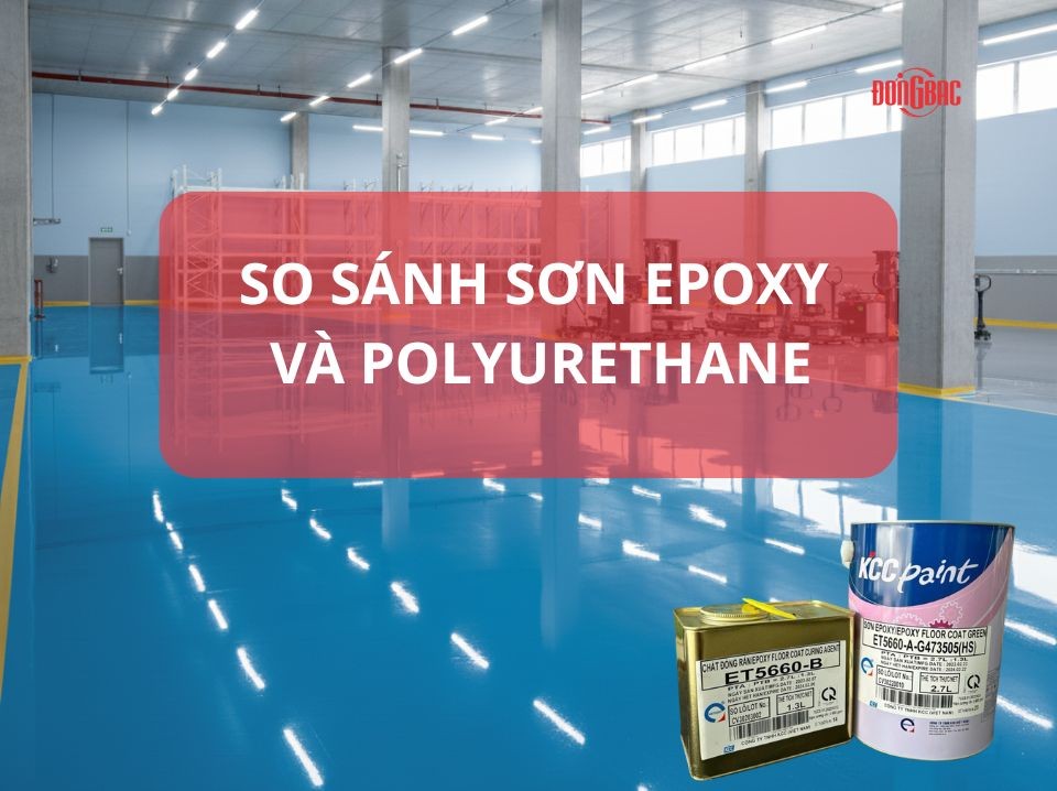 So sánh thi công sơn epoxy và polyurethane: Loại nào phù hợp với nhà xưởng?